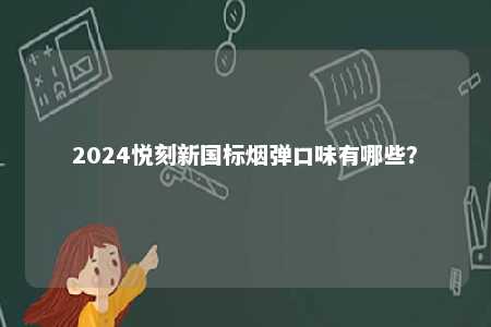 2024悦刻新国标烟弹口味有哪些�？ 